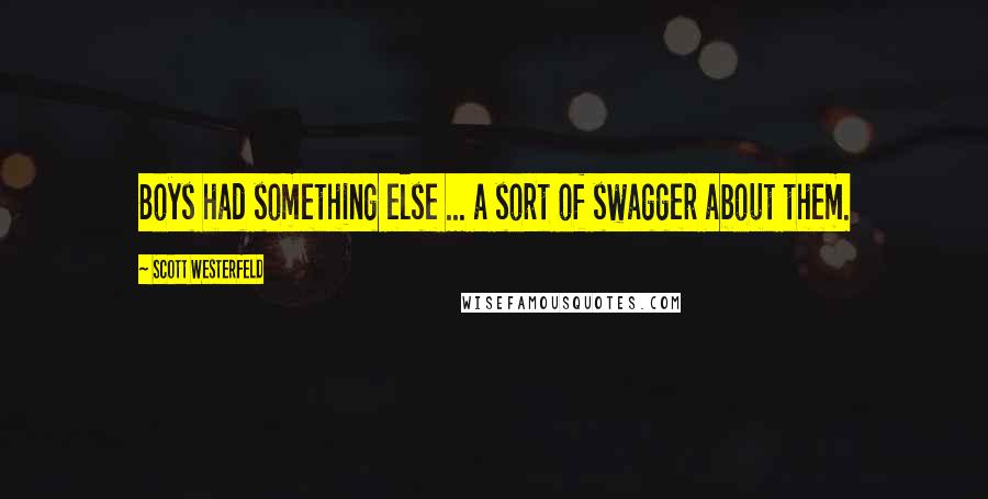 Scott Westerfeld Quotes: Boys had something else ... a sort of swagger about them.