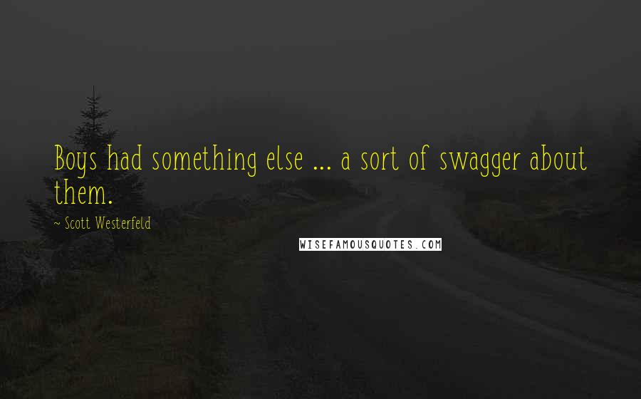 Scott Westerfeld Quotes: Boys had something else ... a sort of swagger about them.