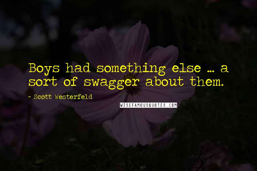 Scott Westerfeld Quotes: Boys had something else ... a sort of swagger about them.