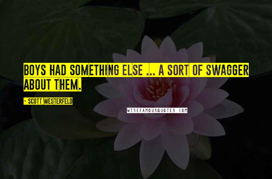 Scott Westerfeld Quotes: Boys had something else ... a sort of swagger about them.