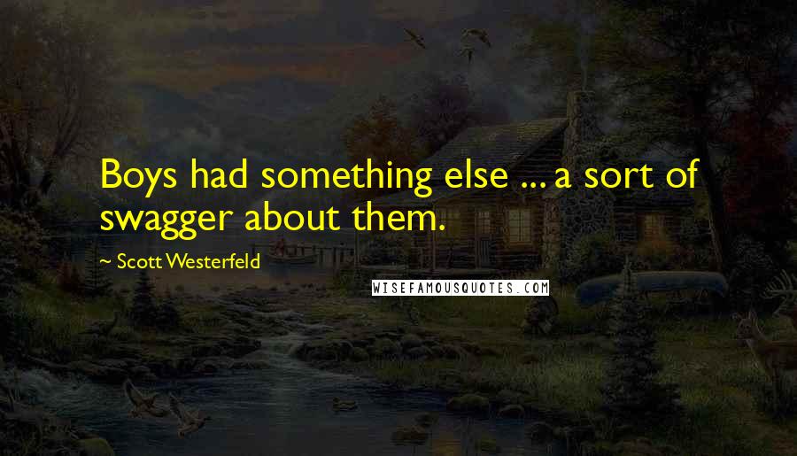 Scott Westerfeld Quotes: Boys had something else ... a sort of swagger about them.