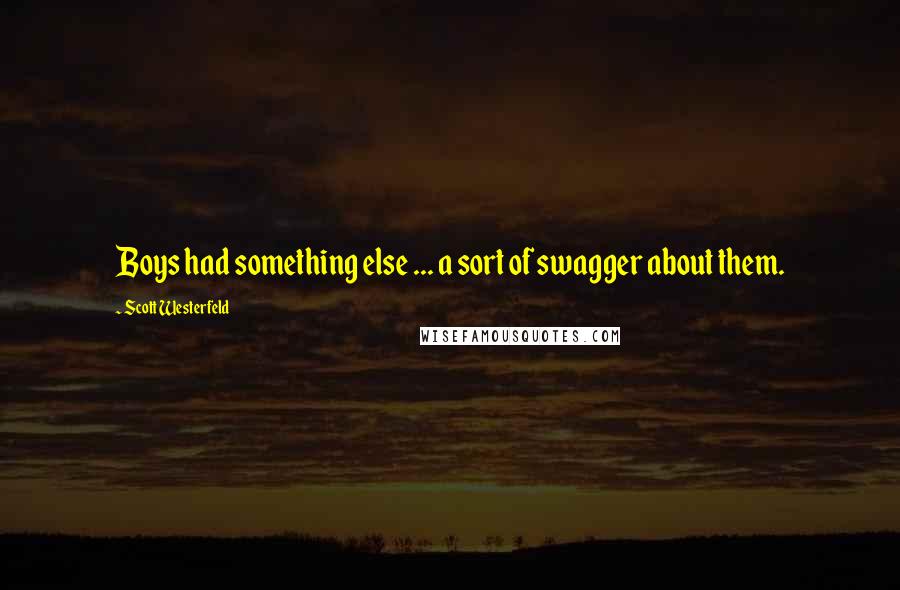Scott Westerfeld Quotes: Boys had something else ... a sort of swagger about them.