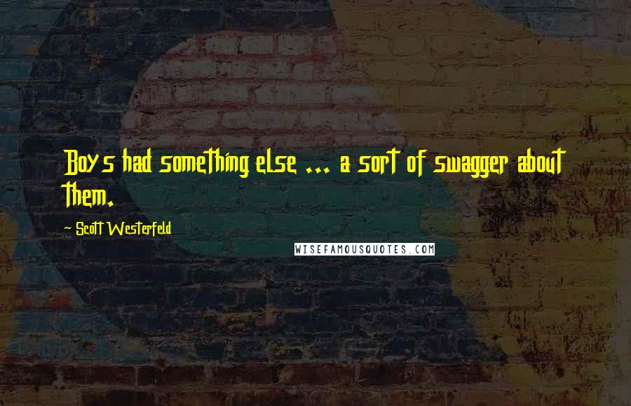 Scott Westerfeld Quotes: Boys had something else ... a sort of swagger about them.