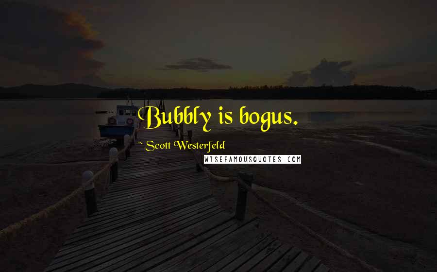 Scott Westerfeld Quotes: Bubbly is bogus.