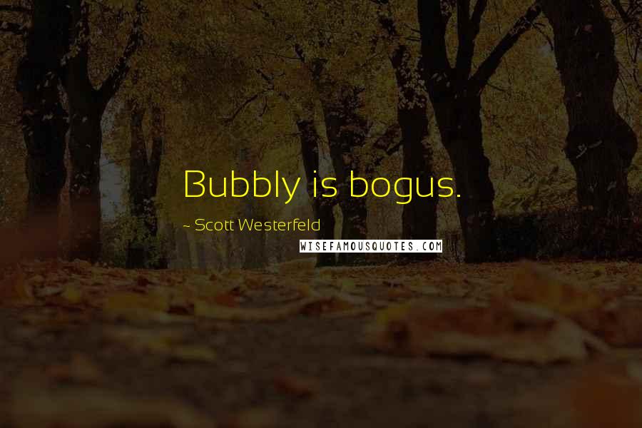 Scott Westerfeld Quotes: Bubbly is bogus.