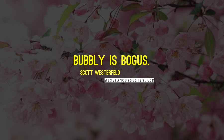 Scott Westerfeld Quotes: Bubbly is bogus.