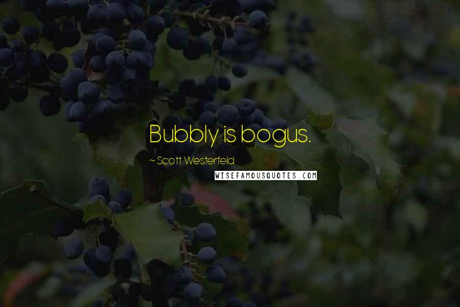 Scott Westerfeld Quotes: Bubbly is bogus.