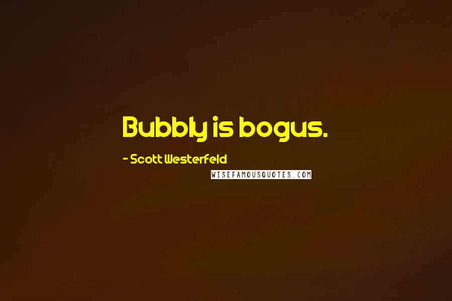 Scott Westerfeld Quotes: Bubbly is bogus.