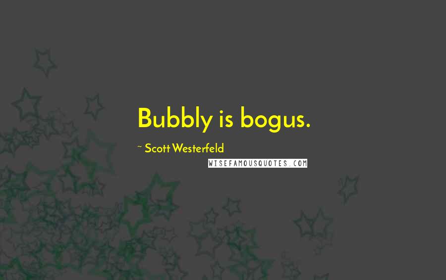 Scott Westerfeld Quotes: Bubbly is bogus.