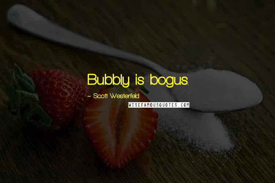 Scott Westerfeld Quotes: Bubbly is bogus.