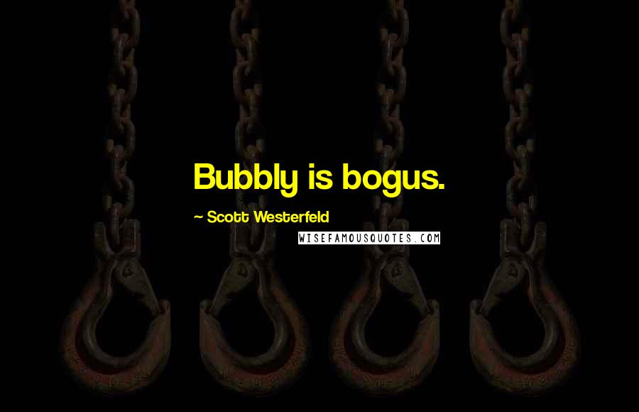 Scott Westerfeld Quotes: Bubbly is bogus.