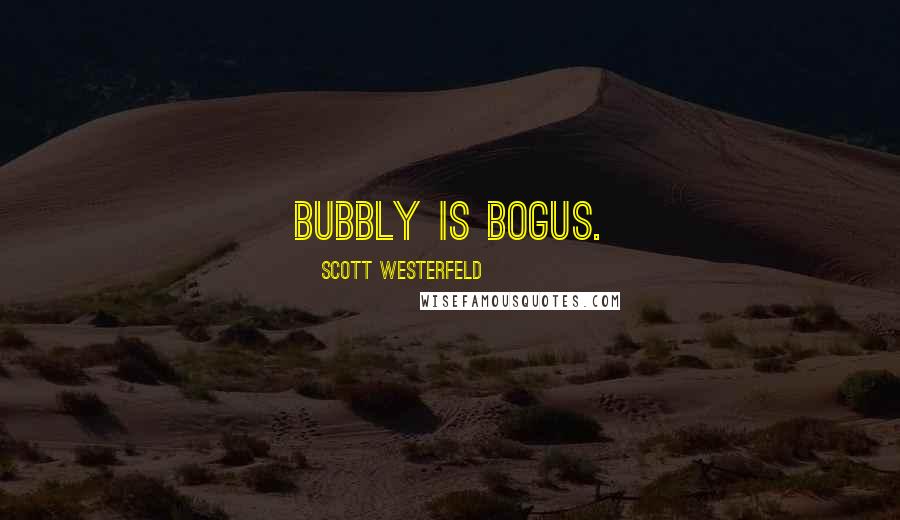 Scott Westerfeld Quotes: Bubbly is bogus.