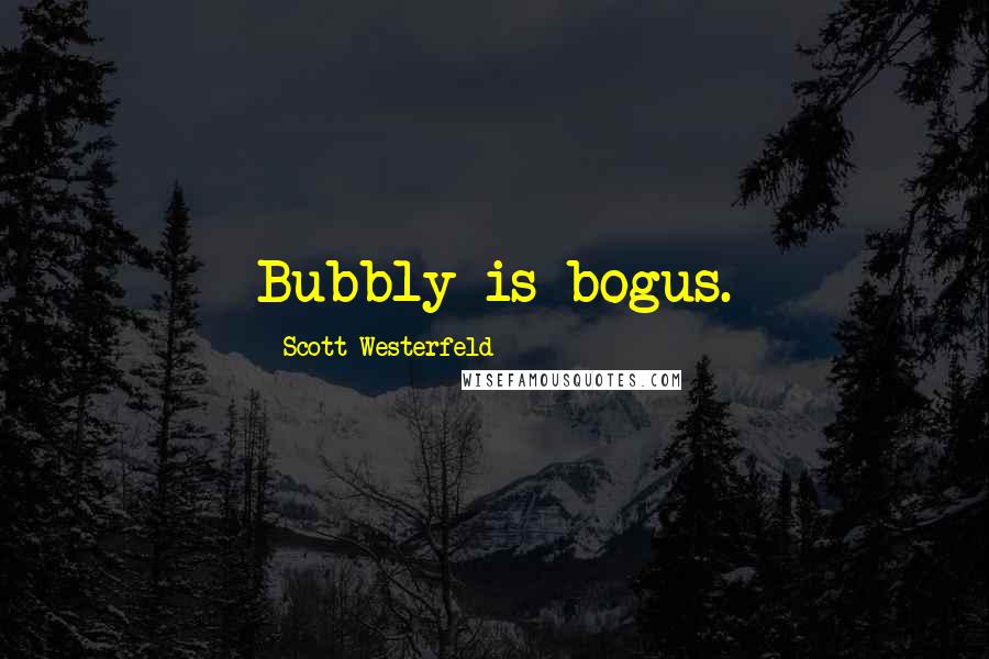 Scott Westerfeld Quotes: Bubbly is bogus.