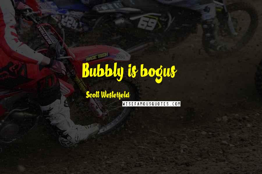 Scott Westerfeld Quotes: Bubbly is bogus.