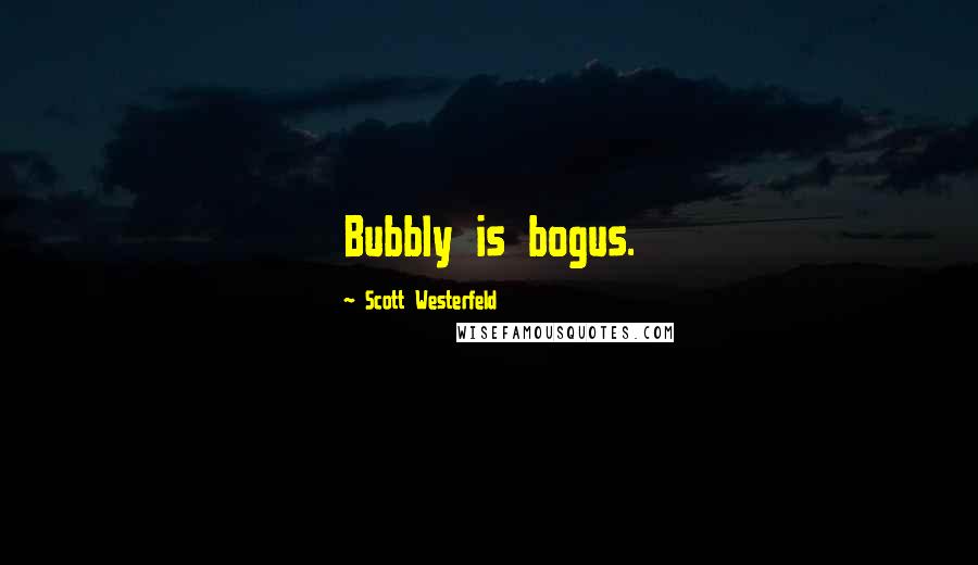 Scott Westerfeld Quotes: Bubbly is bogus.