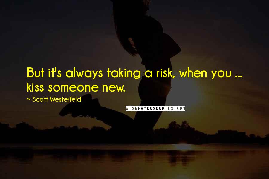 Scott Westerfeld Quotes: But it's always taking a risk, when you ... kiss someone new.