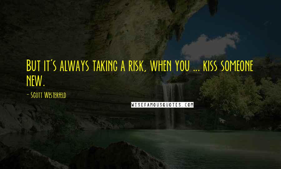 Scott Westerfeld Quotes: But it's always taking a risk, when you ... kiss someone new.