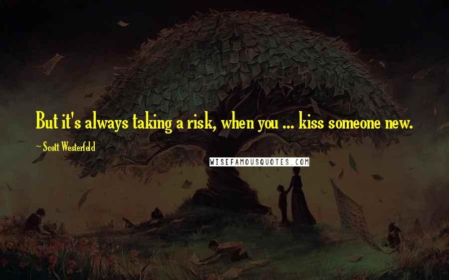 Scott Westerfeld Quotes: But it's always taking a risk, when you ... kiss someone new.