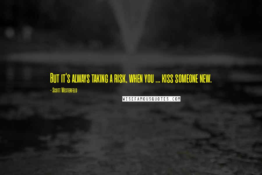 Scott Westerfeld Quotes: But it's always taking a risk, when you ... kiss someone new.