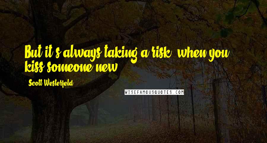 Scott Westerfeld Quotes: But it's always taking a risk, when you ... kiss someone new.