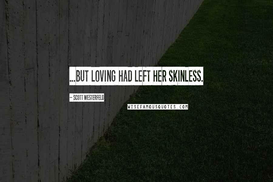 Scott Westerfeld Quotes: ...but loving had left her skinless.