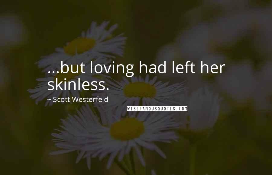 Scott Westerfeld Quotes: ...but loving had left her skinless.