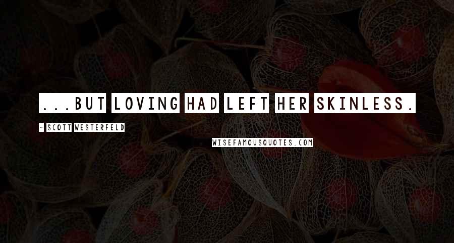 Scott Westerfeld Quotes: ...but loving had left her skinless.