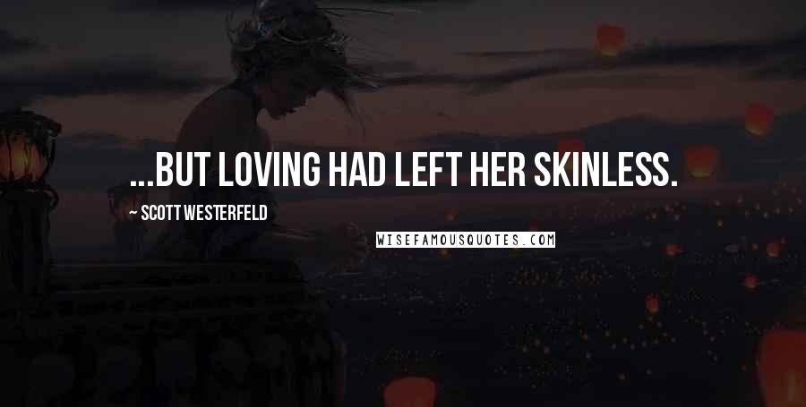 Scott Westerfeld Quotes: ...but loving had left her skinless.