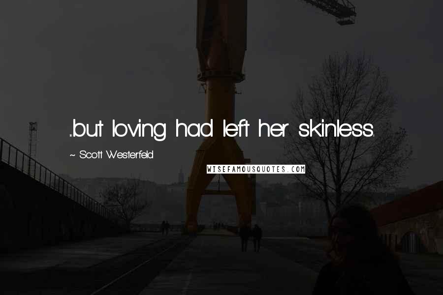 Scott Westerfeld Quotes: ...but loving had left her skinless.