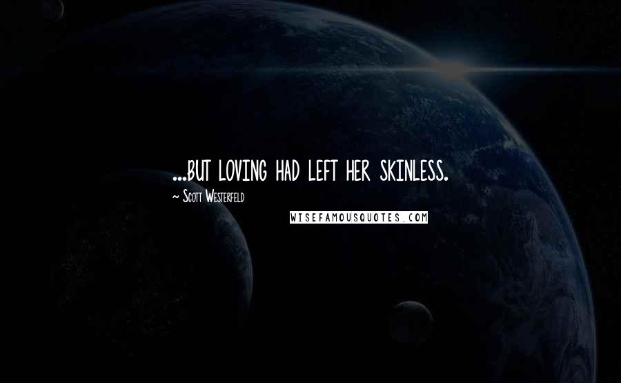 Scott Westerfeld Quotes: ...but loving had left her skinless.