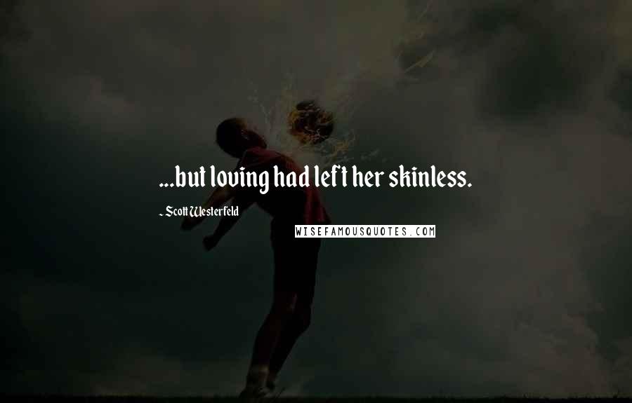 Scott Westerfeld Quotes: ...but loving had left her skinless.