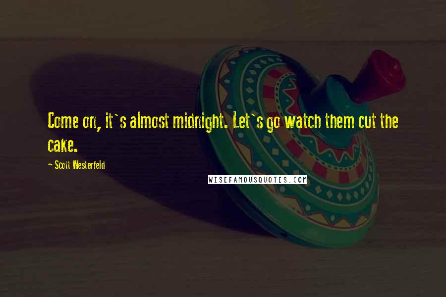 Scott Westerfeld Quotes: Come on, it's almost midnight. Let's go watch them cut the cake.