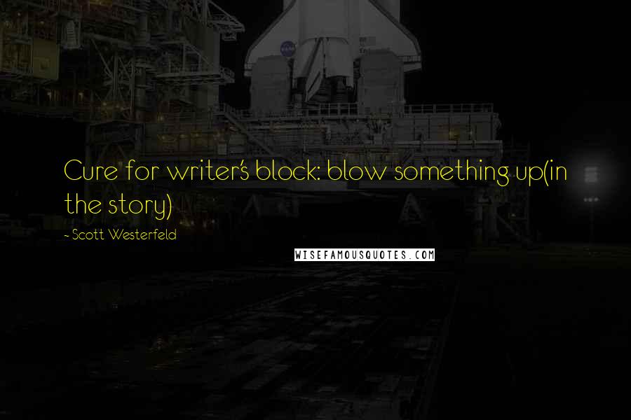 Scott Westerfeld Quotes: Cure for writer's block: blow something up(in the story)