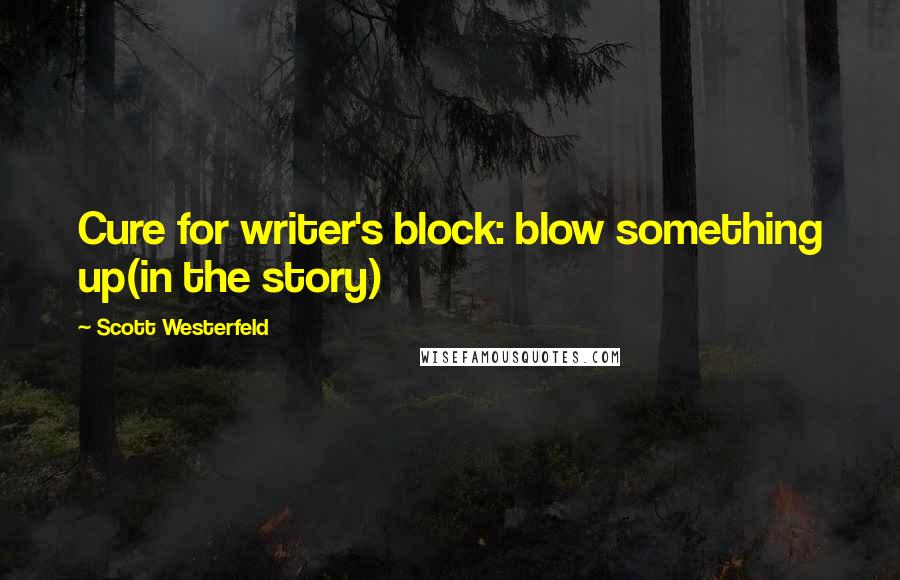 Scott Westerfeld Quotes: Cure for writer's block: blow something up(in the story)