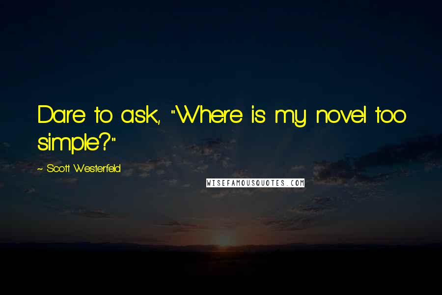 Scott Westerfeld Quotes: Dare to ask, "Where is my novel too simple?"