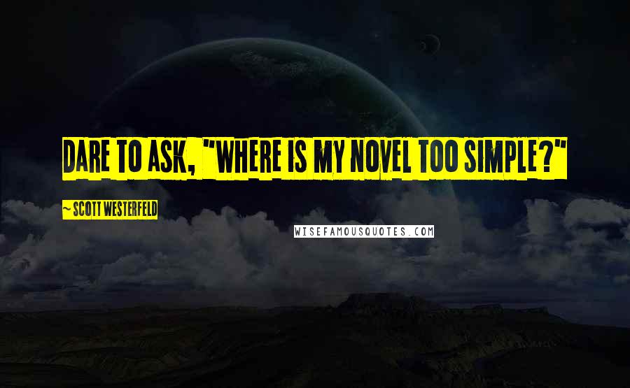 Scott Westerfeld Quotes: Dare to ask, "Where is my novel too simple?"