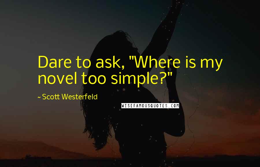 Scott Westerfeld Quotes: Dare to ask, "Where is my novel too simple?"