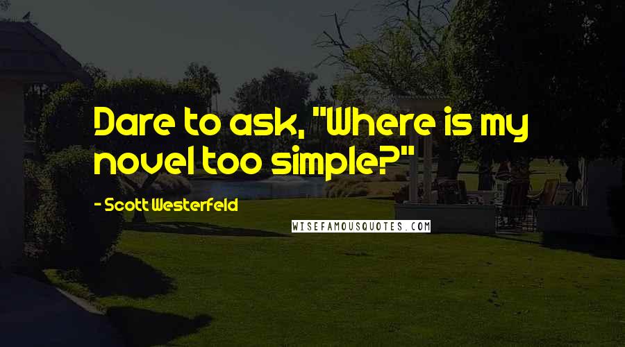 Scott Westerfeld Quotes: Dare to ask, "Where is my novel too simple?"