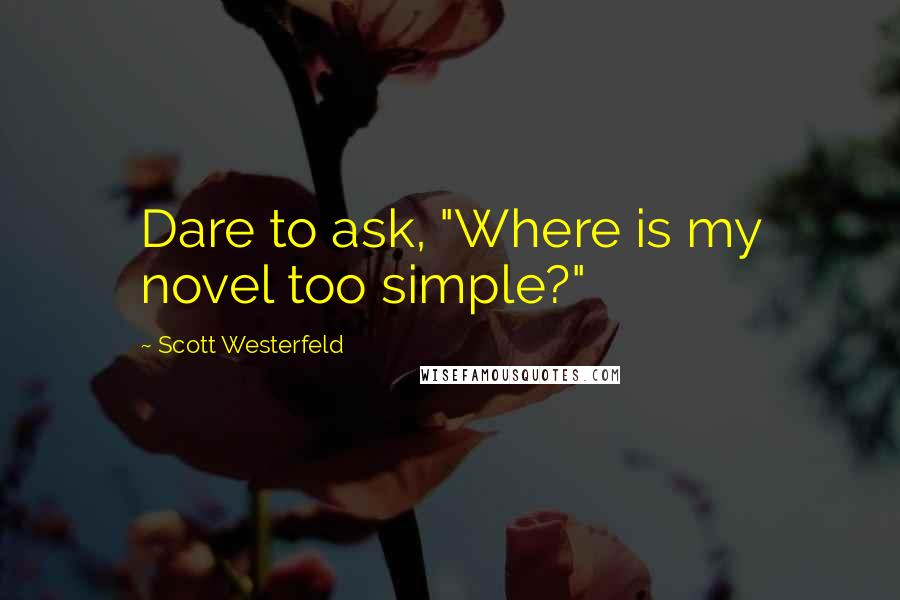 Scott Westerfeld Quotes: Dare to ask, "Where is my novel too simple?"