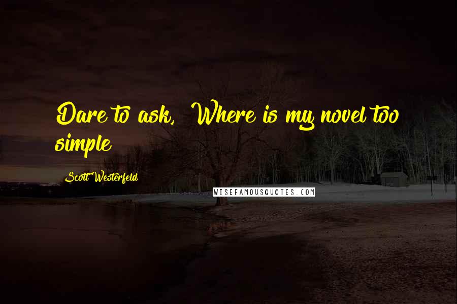 Scott Westerfeld Quotes: Dare to ask, "Where is my novel too simple?"