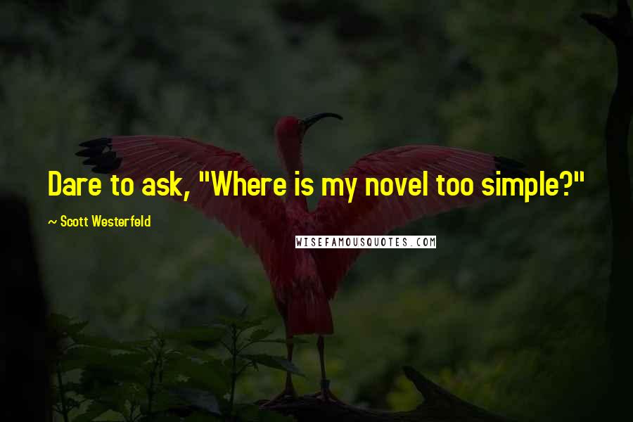 Scott Westerfeld Quotes: Dare to ask, "Where is my novel too simple?"