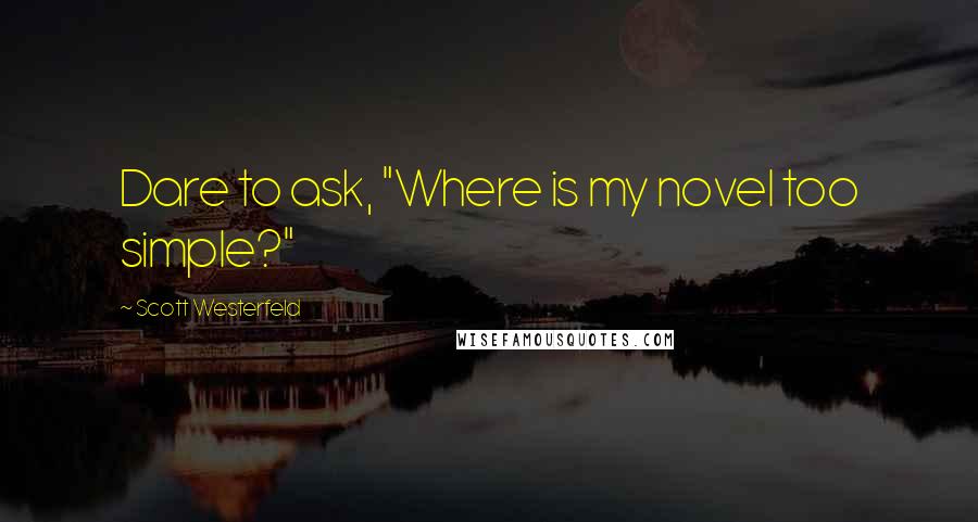 Scott Westerfeld Quotes: Dare to ask, "Where is my novel too simple?"