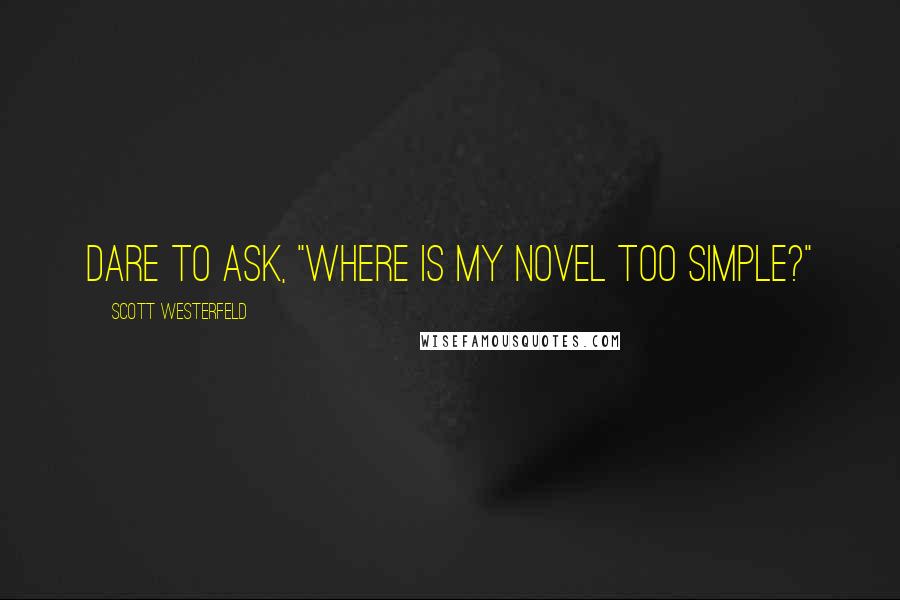 Scott Westerfeld Quotes: Dare to ask, "Where is my novel too simple?"