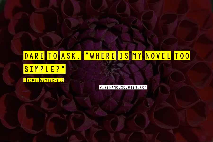 Scott Westerfeld Quotes: Dare to ask, "Where is my novel too simple?"