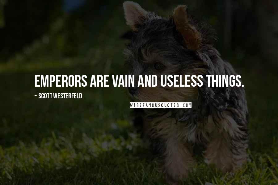 Scott Westerfeld Quotes: Emperors are vain and useless things.