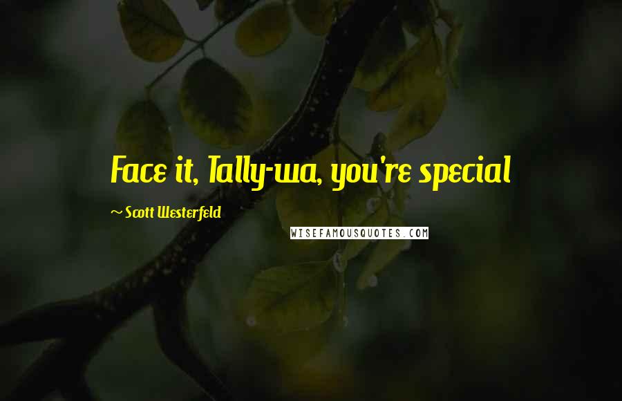 Scott Westerfeld Quotes: Face it, Tally-wa, you're special