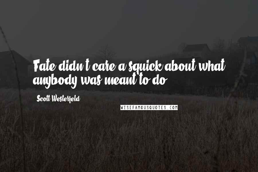 Scott Westerfeld Quotes: Fate didn't care a squick about what anybody was meant to do.