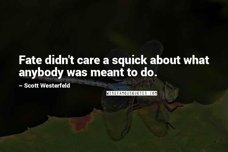 Scott Westerfeld Quotes: Fate didn't care a squick about what anybody was meant to do.