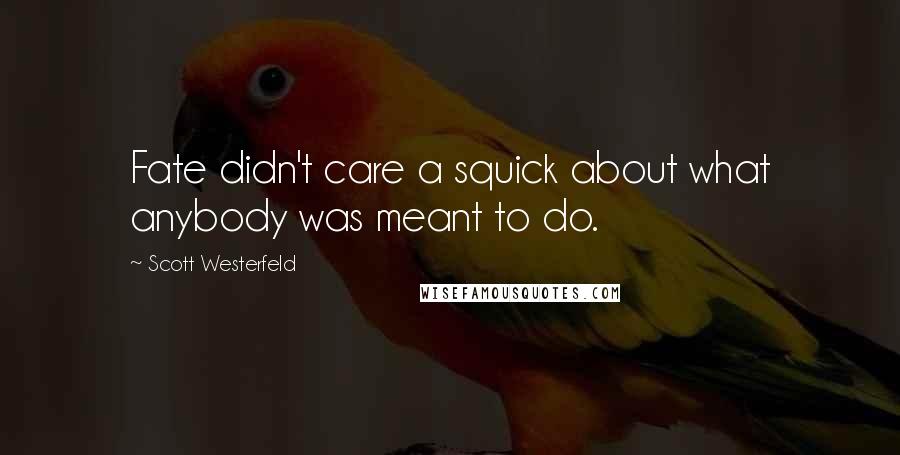 Scott Westerfeld Quotes: Fate didn't care a squick about what anybody was meant to do.