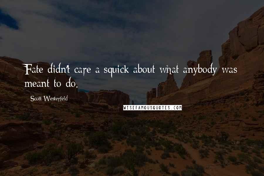 Scott Westerfeld Quotes: Fate didn't care a squick about what anybody was meant to do.